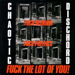 Chaotic Dischord - Fuck religion, fuck politics, fuck the lot of