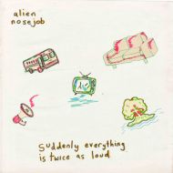 Alien Nosejob - Suddenly everything is twice as loud LP